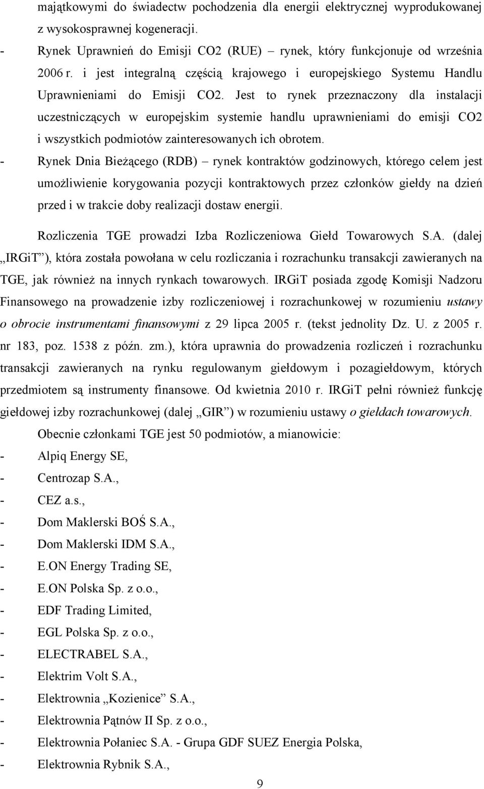 Jest to rynek przeznaczony dla instalacji uczestniczących w europejskim systemie handlu uprawnieniami do emisji CO2 i wszystkich podmiotów zainteresowanych ich obrotem.