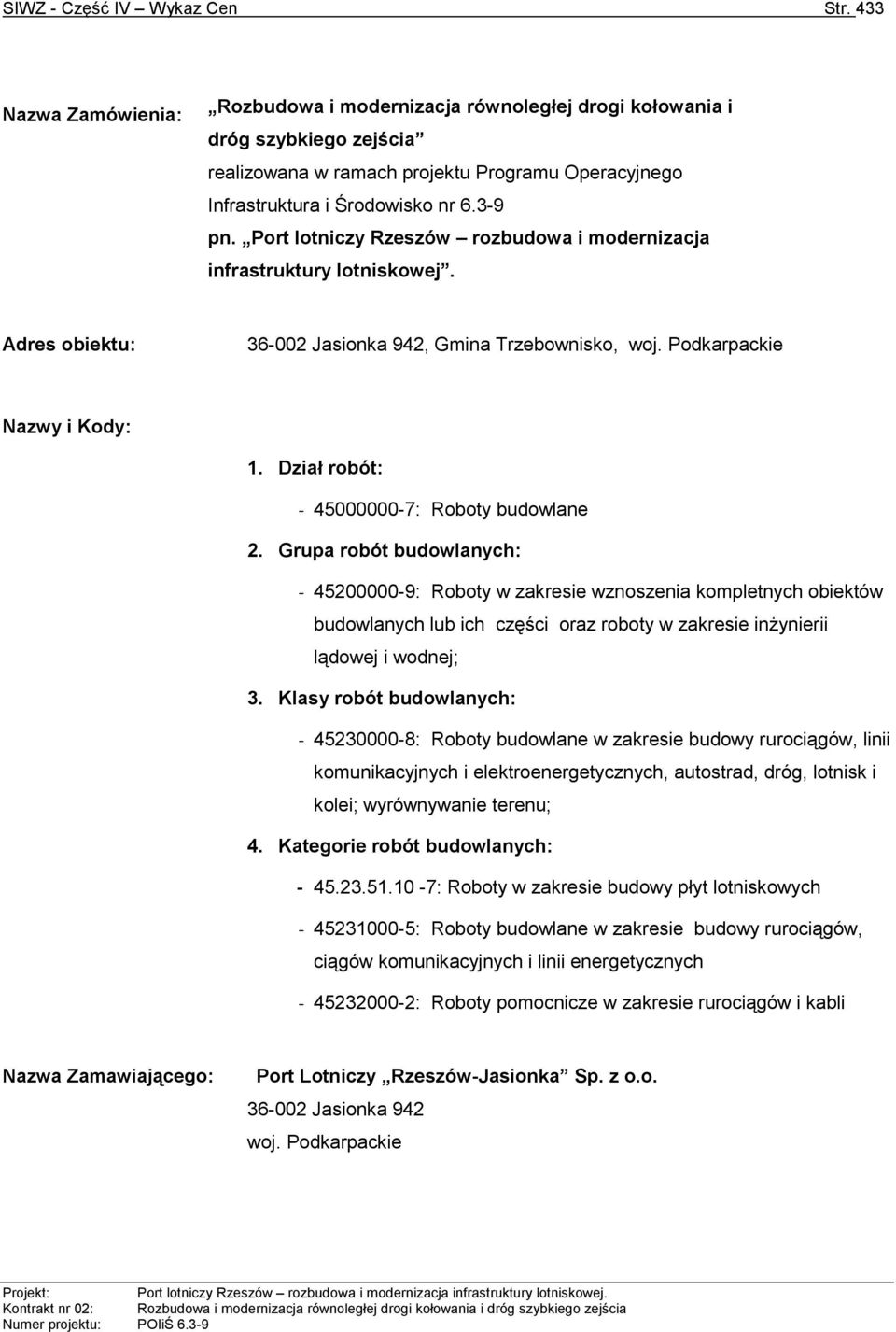 Port lotniczy Rzeszów rozbudowa i modernizacja infrastruktury lotniskowej. Adres obiektu: 36-002 Jasionka 942, Gmina Trzebownisko, woj. Podkarpackie Nazwy i Kody: 1.