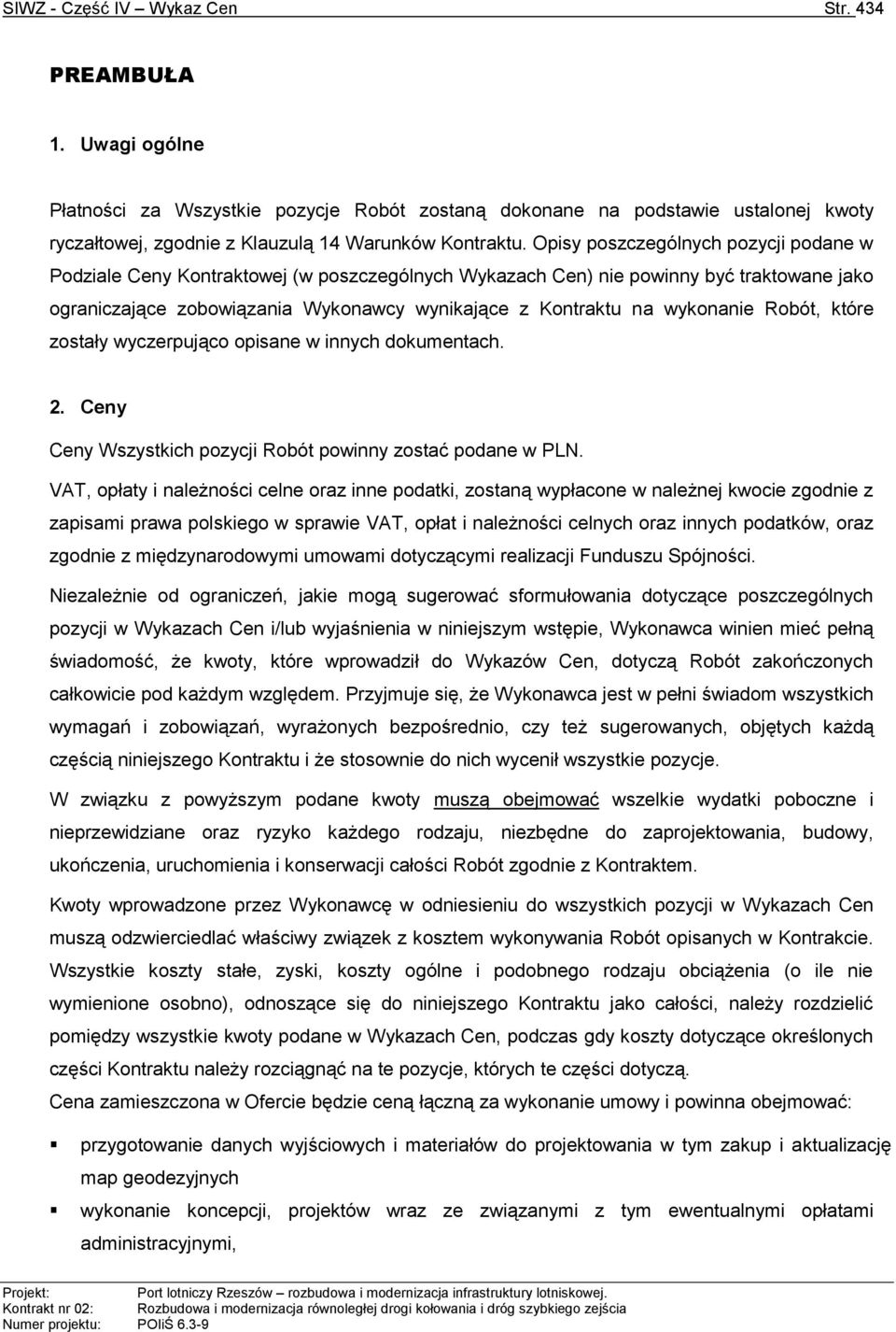 wykonanie Robót, które zostały wyczerpująco opisane w innych dokumentach. 2. Ceny Ceny Wszystkich pozycji Robót powinny zostać podane w PLN.