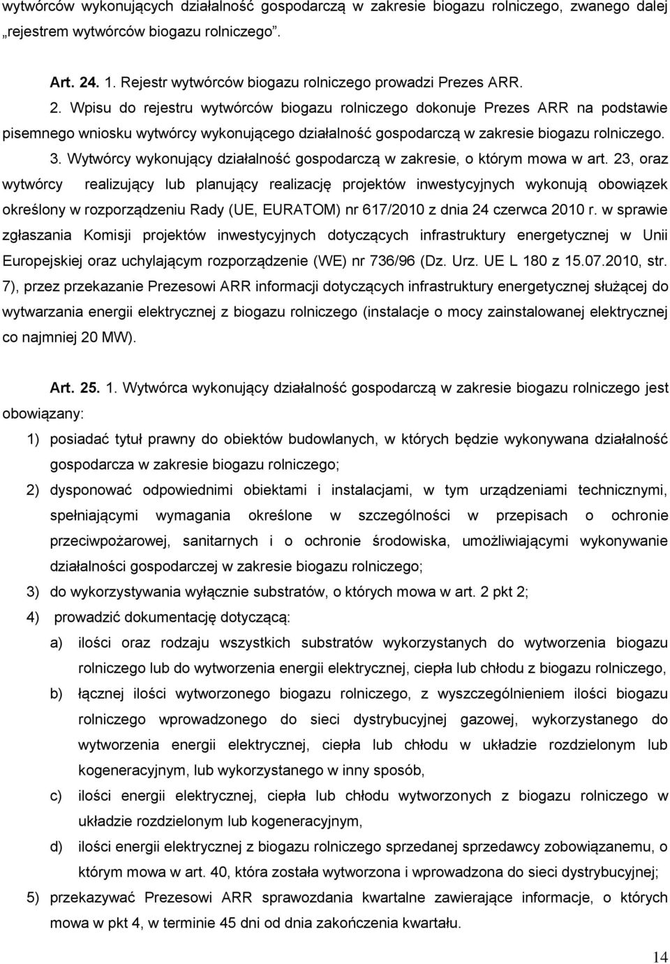 Wpisu do rejestru wytwórców biogazu rolniczego dokonuje Prezes ARR na podstawie pisemnego wniosku wytwórcy wykonującego działalność gospodarczą w zakresie biogazu rolniczego. 3.