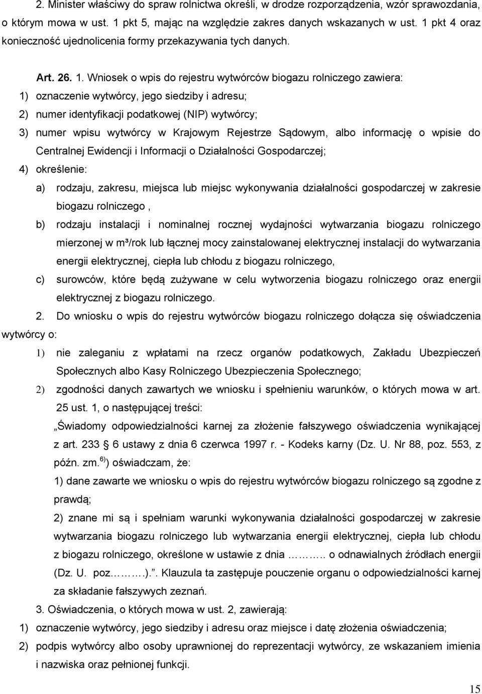 Wniosek o wpis do rejestru wytwórców biogazu rolniczego zawiera: 1) oznaczenie wytwórcy, jego siedziby i adresu; 2) numer identyfikacji podatkowej (NIP) wytwórcy; 3) numer wpisu wytwórcy w Krajowym