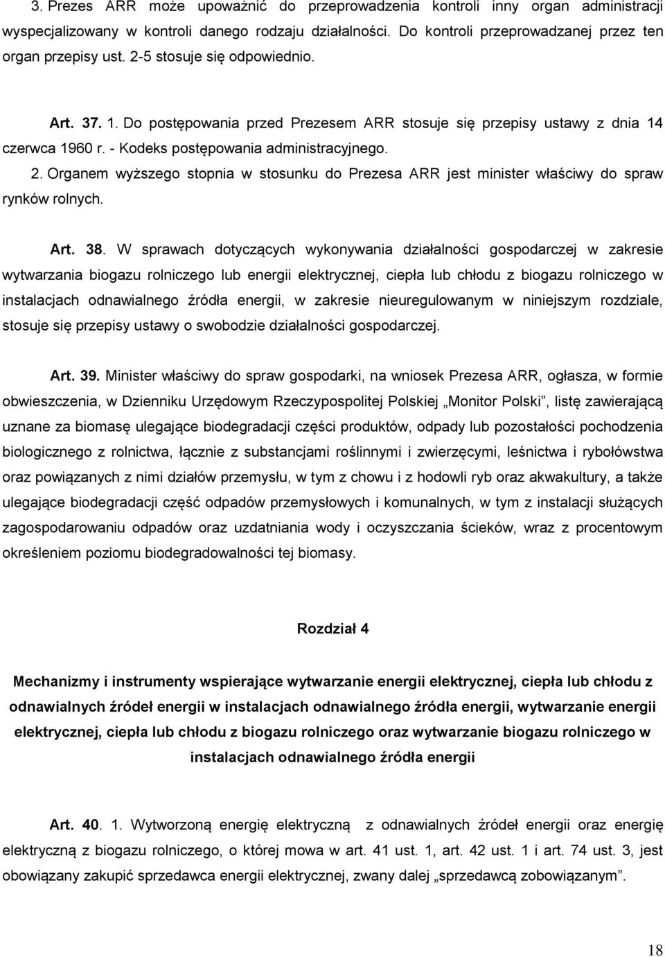 Organem wyższego stopnia w stosunku do Prezesa ARR jest minister właściwy do spraw rynków rolnych. Art. 38.