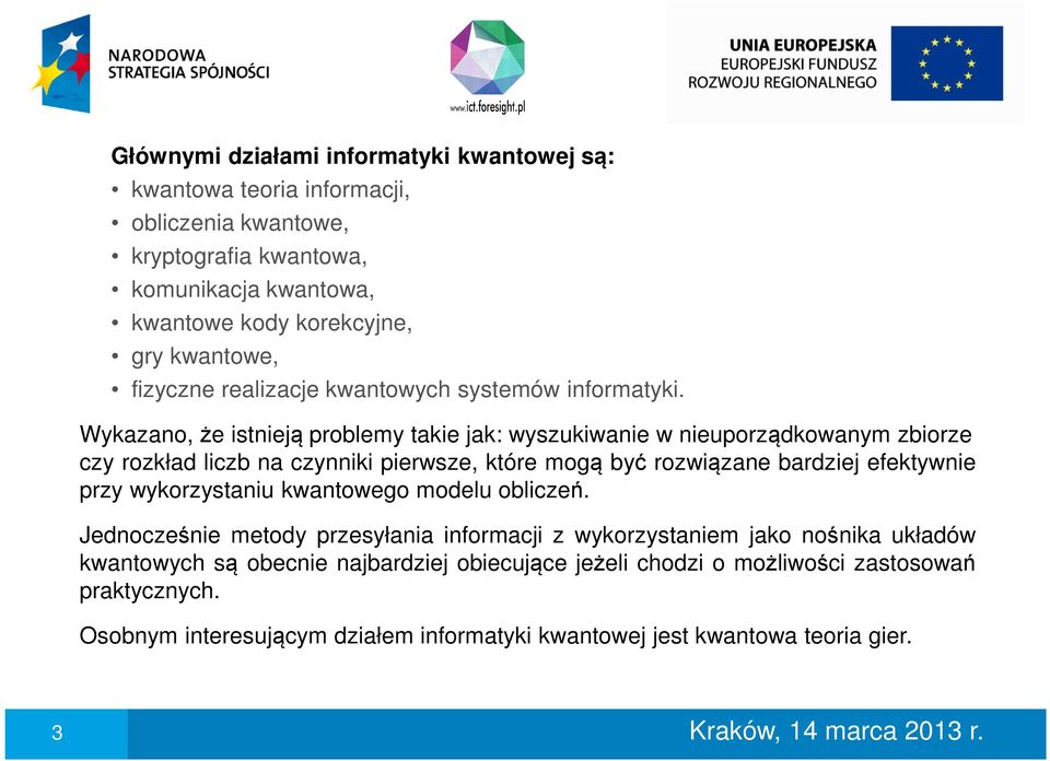 Wykazano, że istnieją problemy takie jak: wyszukiwanie w nieuporządkowanym zbiorze czy rozkład liczb na czynniki pierwsze, które mogą być rozwiązane bardziej efektywnie przy