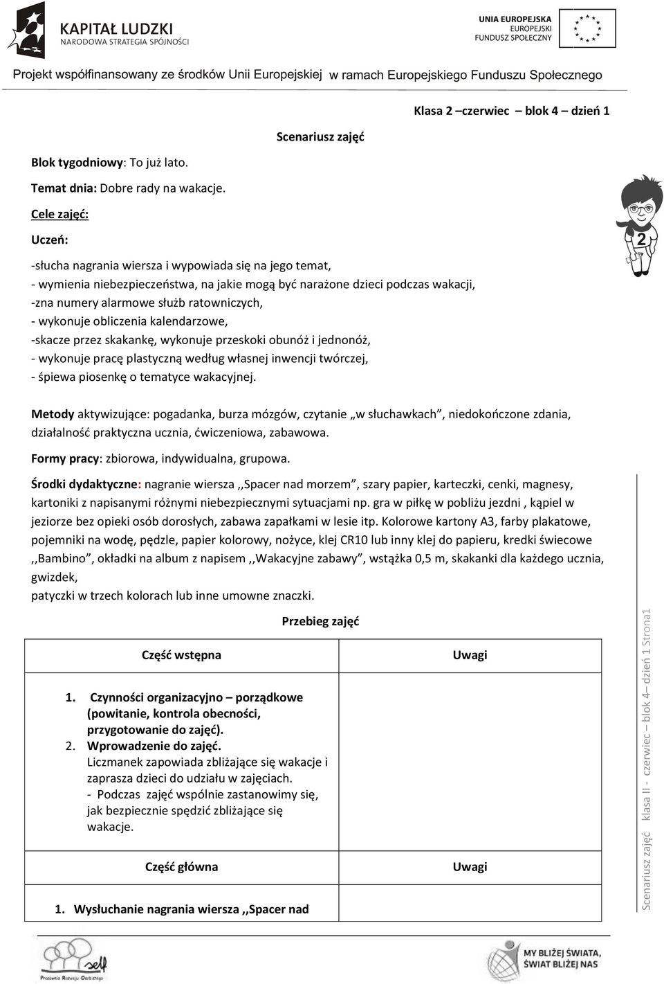 wykonuje obliczenia kalendarzowe, -skacze przez skakankę, wykonuje przeskoki obunóż i jednonóż, - wykonuje pracę plastyczną według własnej inwencji twórczej, - śpiewa piosenkę o tematyce wakacyjnej.