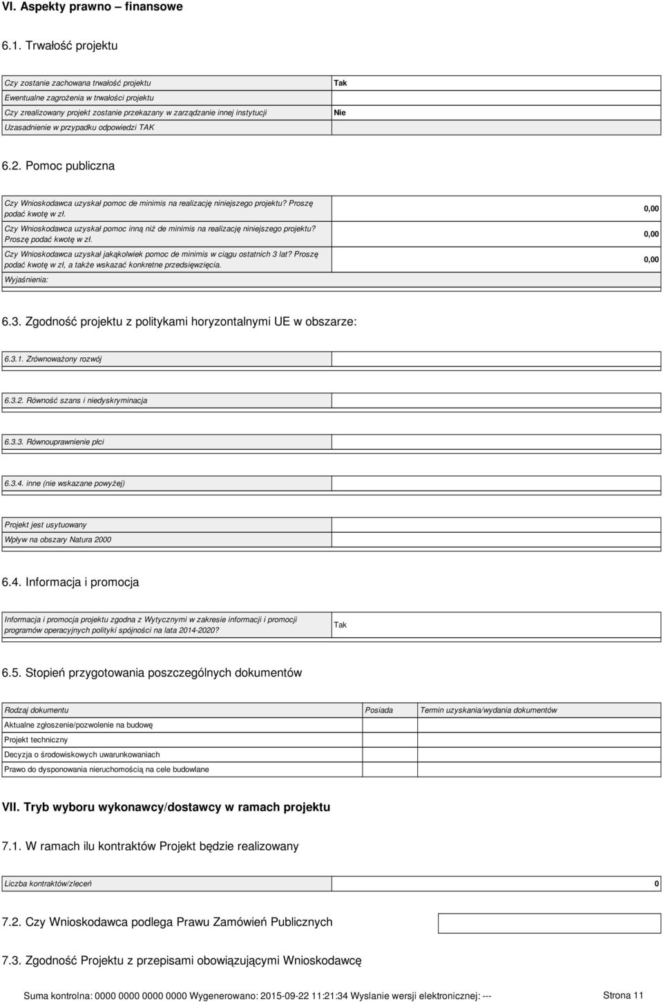 przypadku odpowiedzi TAK Tak Nie 6.2. Pomoc publiczna Czy Wnioskodawca uzyskał pomoc de minimis na realizację niniejszego projektu? Proszę podać kwotę w zł.