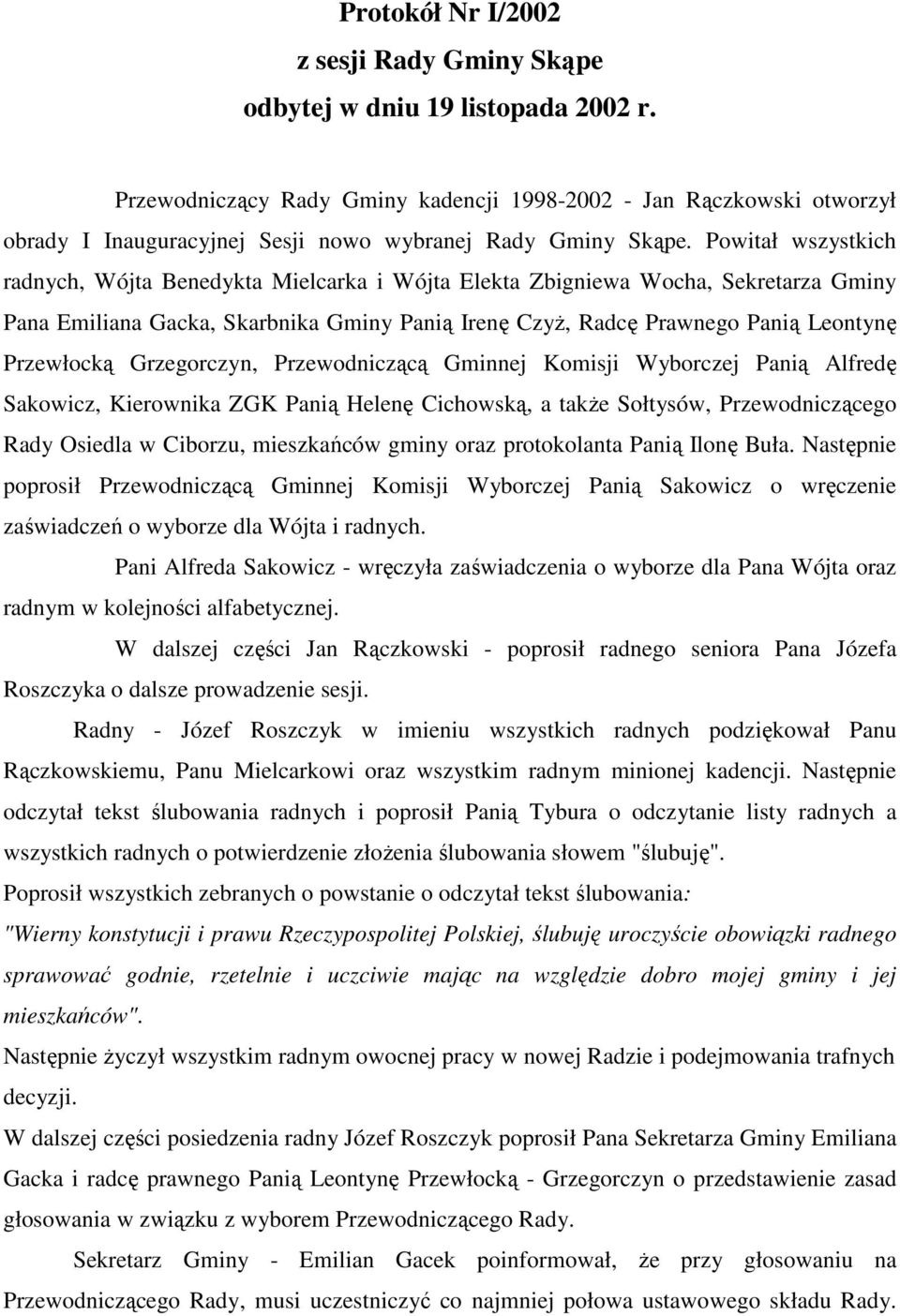 Powitał wszystkich radnych, Wójta Benedykta Mielcarka i Wójta Elekta Zbigniewa Wocha, Sekretarza Gminy Pana Emiliana Gacka, Skarbnika Gminy Panią Irenę CzyŜ, Radcę Prawnego Panią Leontynę Przewłocką