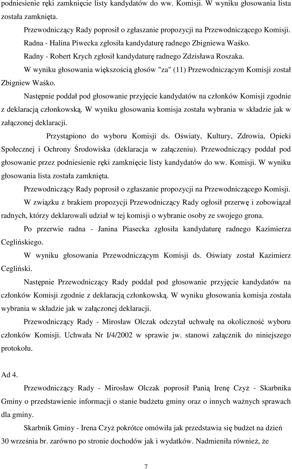 W wyniku głosowania większością głosów "za" (11) Przewodniczącym Komisji został Zbigniew Waśko.