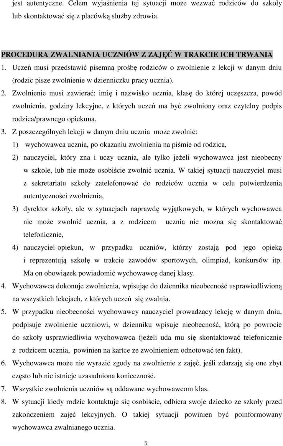 Zwolnienie musi zawierać: imię i nazwisko ucznia, klasę do której uczęszcza, powód zwolnienia, godziny lekcyjne, z których uczeń ma być zwolniony oraz czytelny podpis rodzica/prawnego opiekuna. 3.