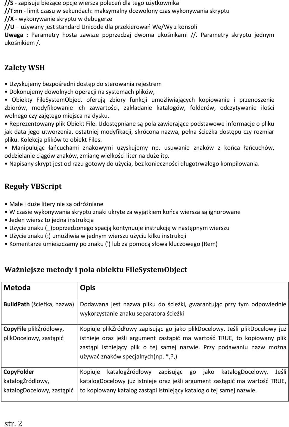 Zalety WSH Uzyskujemy bezpośredni dostęp do sterowania rejestrem Dokonujemy dowolnych operacji na systemach plików, Obiekty FileSystemObject oferują zbiory funkcji umożliwiających kopiowanie i