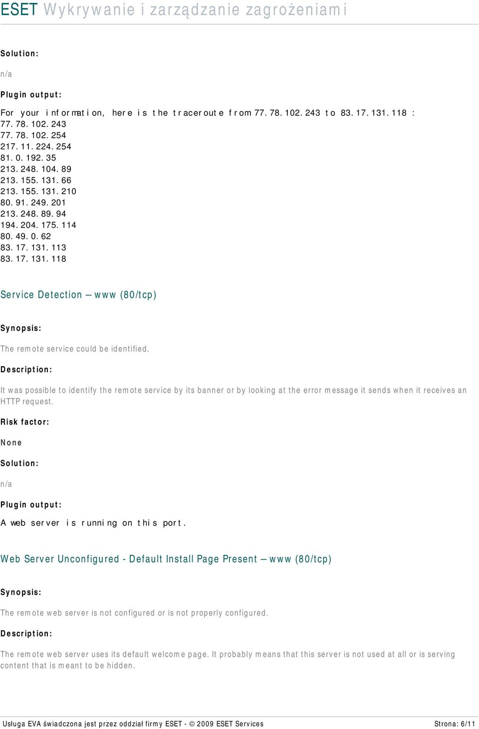 It was possible to identify the remote service by its banner or by looking at the error message it sends when it receives an HTTP request. A web server is running on this port.