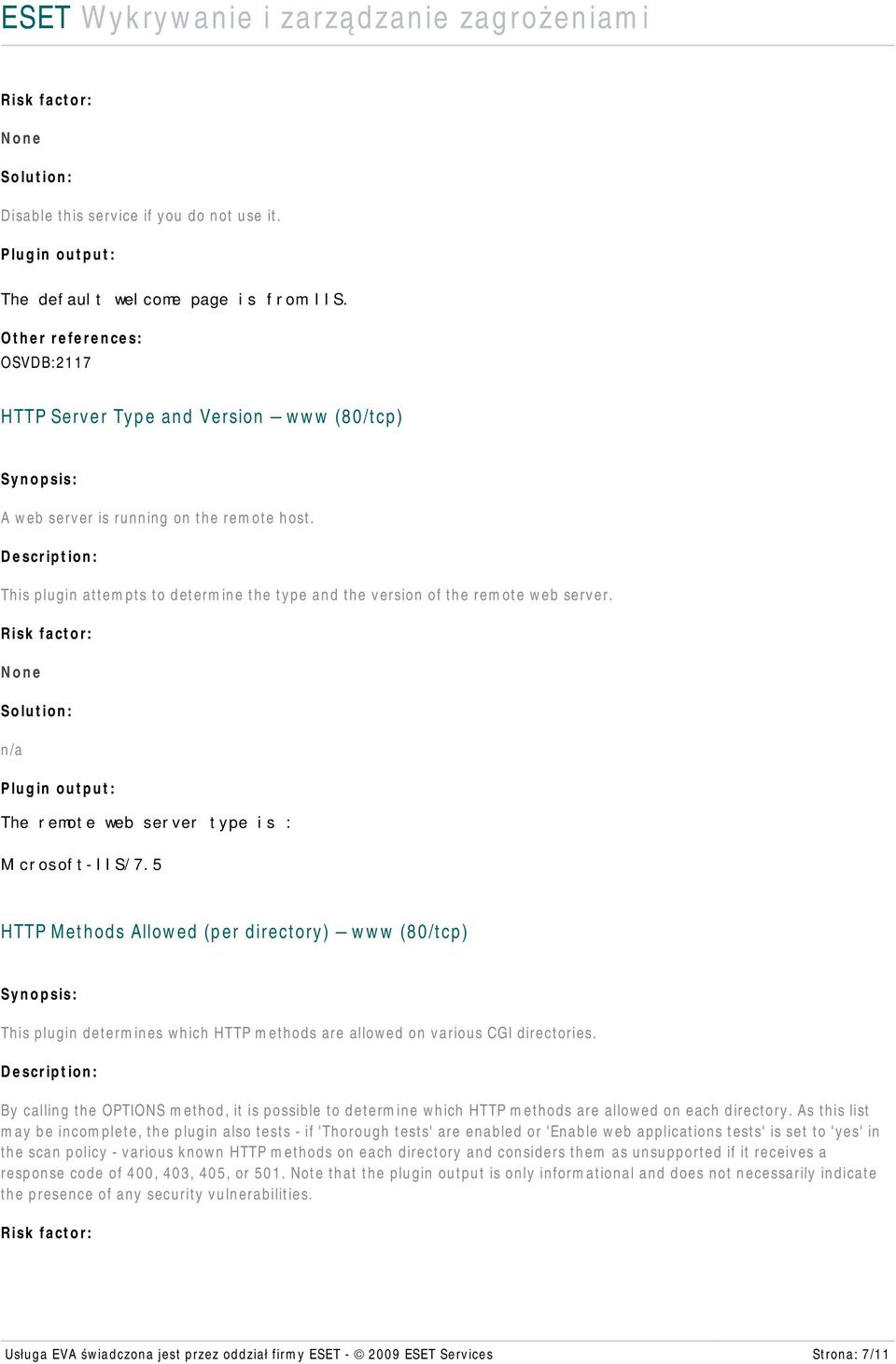 5 HTTP Methods Allowed (per directory) www (80/tcp) This plugin determines which HTTP methods are allowed on various CGI directories.