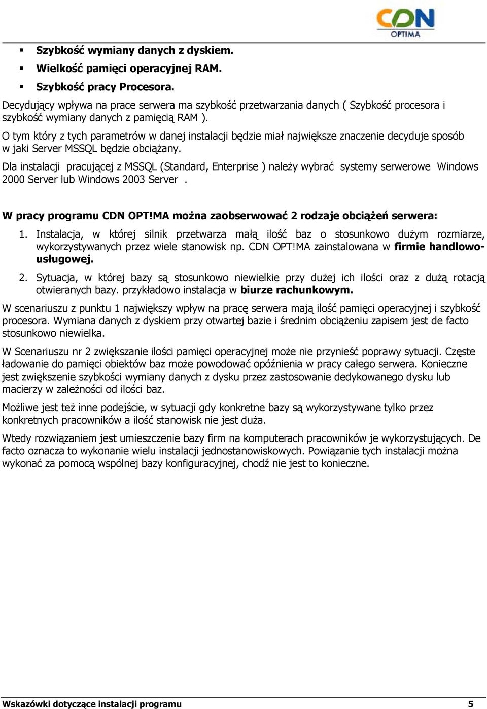 O tym który z tych parametrów w danej instalacji będzie miał największe znaczenie decyduje sposób w jaki Server MSSQL będzie obciążany.