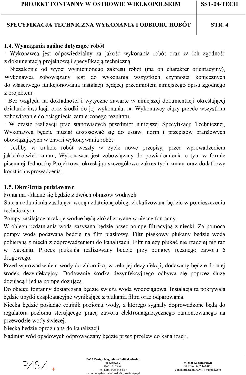 Niezależnie od wyżej wymienionego zakresu robót (ma on charakter orientacyjny), Wykonawca zobowiązany jest do wykonania wszystkich czynności koniecznych do właściwego funkcjonowania instalacji