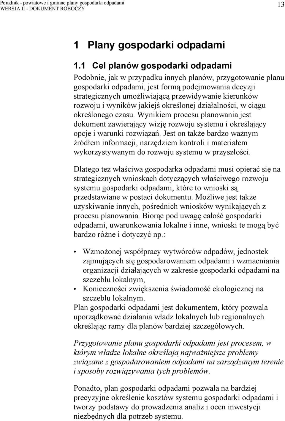 rozwoju i wyników jakiejś określonej działalności, w ciągu określonego czasu. Wynikiem procesu planowania jest dokument zawierający wizję rozwoju systemu i określający opcje i warunki rozwiązań.