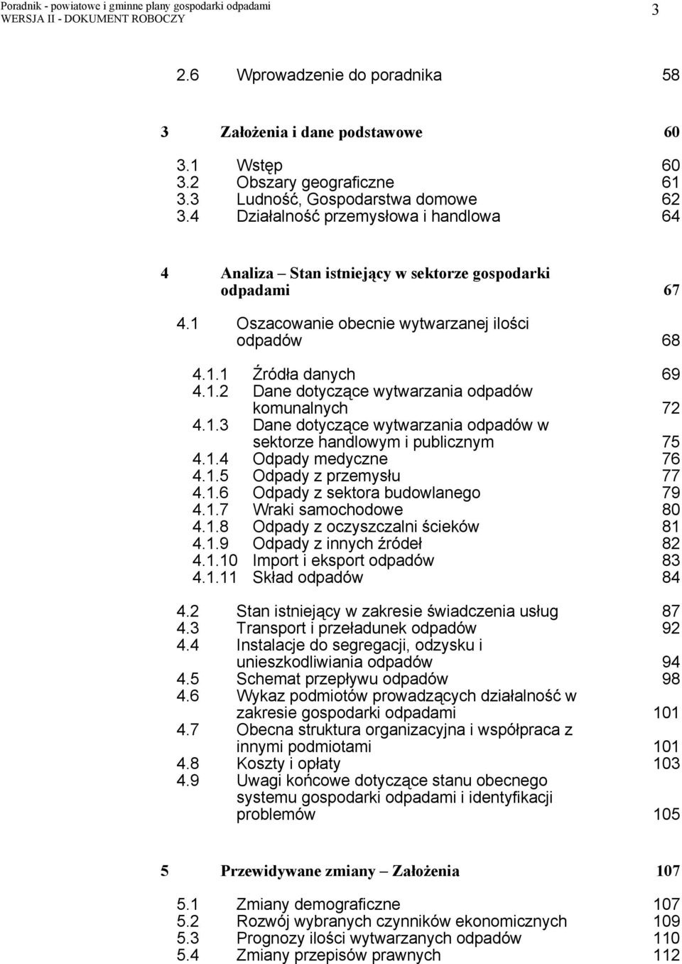 1.3 komunalnych Dane dotyczące wytwarzania odpadów w 72 4.1.4 sektorze handlowym i publicznym Odpady medyczne 75 76 4.1.5 Odpady z przemysłu 77 4.1.6 Odpady z sektora budowlanego 79 4.1.7 Wraki samochodowe 80 4.