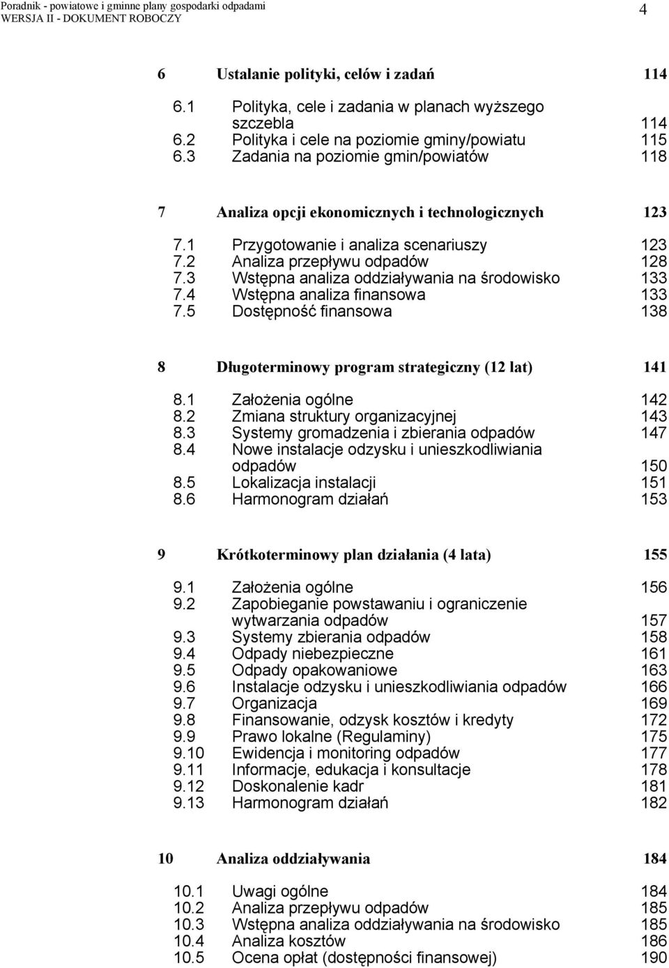 3 Wstępna analiza oddziaływania na środowisko 133 7.4 Wstępna analiza finansowa 133 7.5 Dostępność finansowa 138 8 Długoterminowy program strategiczny (12 lat) 141 8.1 Założenia ogólne 142 8.