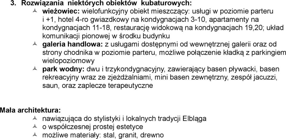 chodnika w poziomie parteru, możliwe połączenie kładką z parkingiem wielopoziomowy park wodny: dwu i trzykondygnacyjny, zawierający basen pływacki, basen rekreacyjny wraz ze zjeżdżalniami, mini