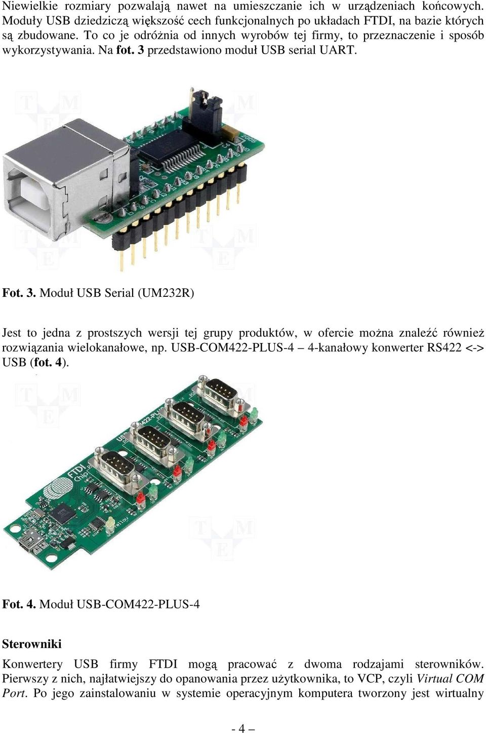 przedstawiono moduł USB serial UART. Fot. 3. Moduł USB Serial (UM232R) Jest to jedna z prostszych wersji tej grupy produktów, w ofercie moŝna znaleźć równieŝ rozwiązania wielokanałowe, np.