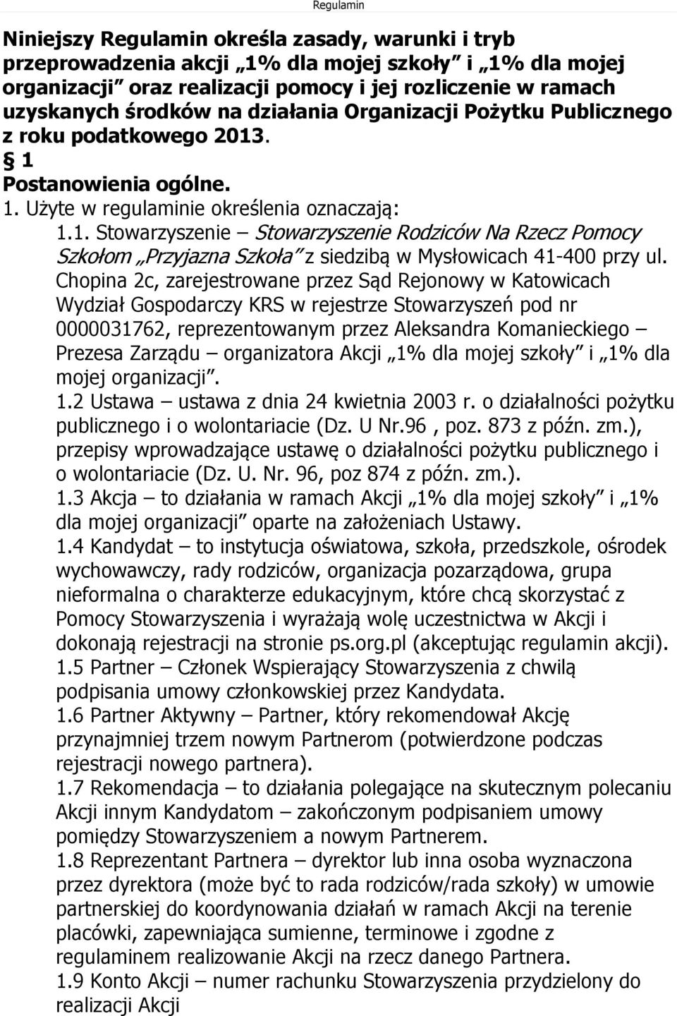 Chopina 2c, zarejestrowane przez Sąd Rejonowy w Katowicach Wydział Gospodarczy KRS w rejestrze Stowarzyszeń pod nr 0000031762, reprezentowanym przez Aleksandra Komanieckiego Prezesa Zarządu