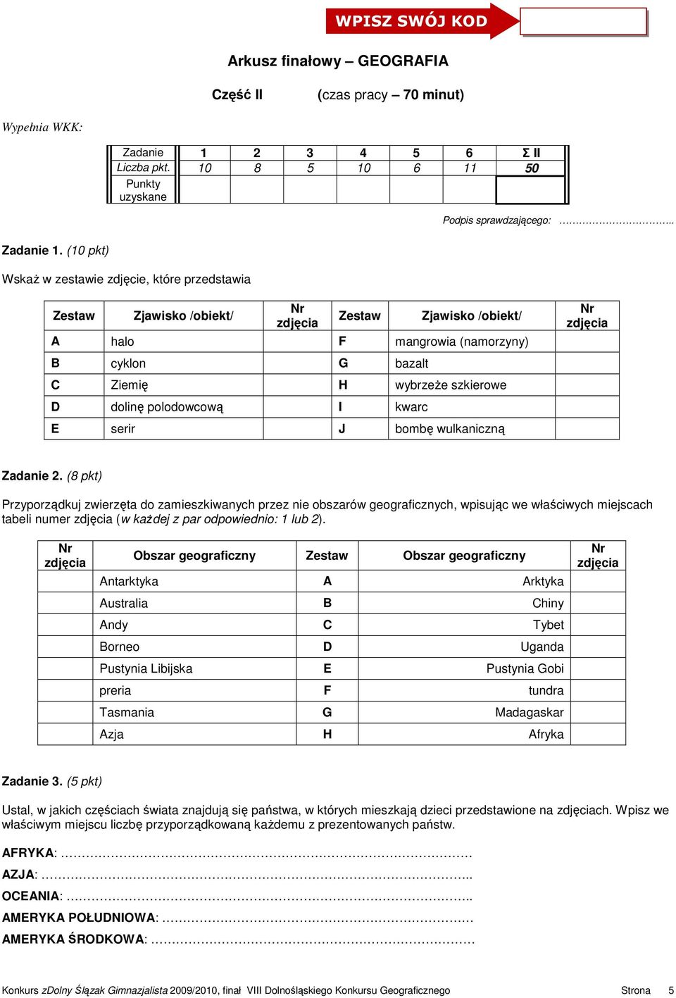 (10 pkt) WskaŜ w zestawie zdjęcie, które przedstawia Zestaw Zjawisko /obiekt/ Zestaw Zjawisko /obiekt/ A halo F mangrowia (namorzyny) B cyklon G bazalt C Ziemię H wybrzeŝe szkierowe D dolinę