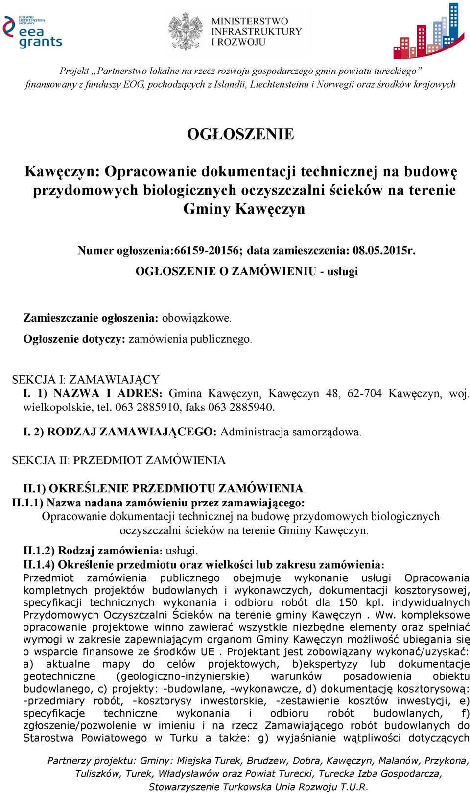 1) NAZWA I ADRES: Gmina Kawęczyn, Kawęczyn 48, 62-704 Kawęczyn, woj. wielkopolskie, tel. 063 2885910, faks 063 2885940. I. 2) RODZAJ ZAMAWIAJĄCEGO: Administracja samorządowa.