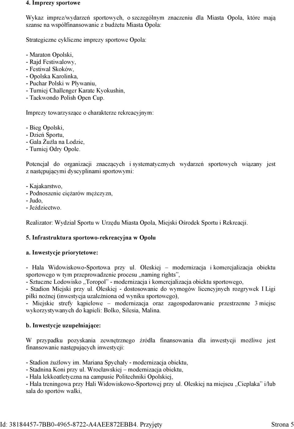 Imprezy towarzyszące o charakterze rekreacyjnym: - Bieg Opolski, - Dzień Sportu, - Gala Żużla na Lodzie, - Turniej Odry Opole.