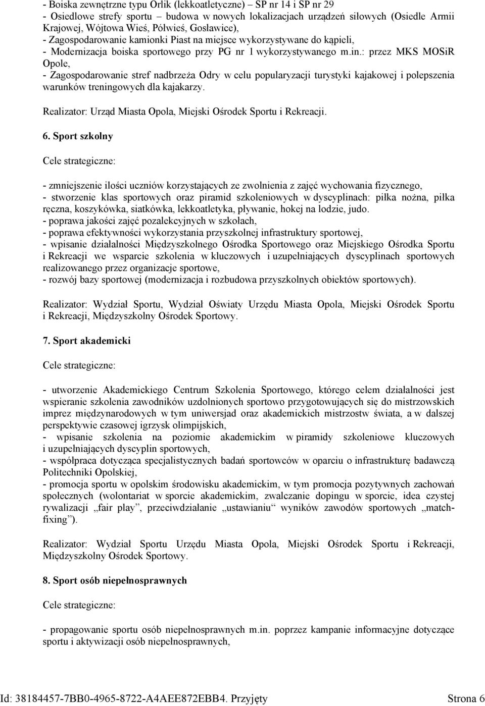 : przez MKS MOSiR Opole, - Zagospodarowanie stref nadbrzeża Odry w celu popularyzacji turystyki kajakowej i polepszenia warunków treningowych dla kajakarzy.