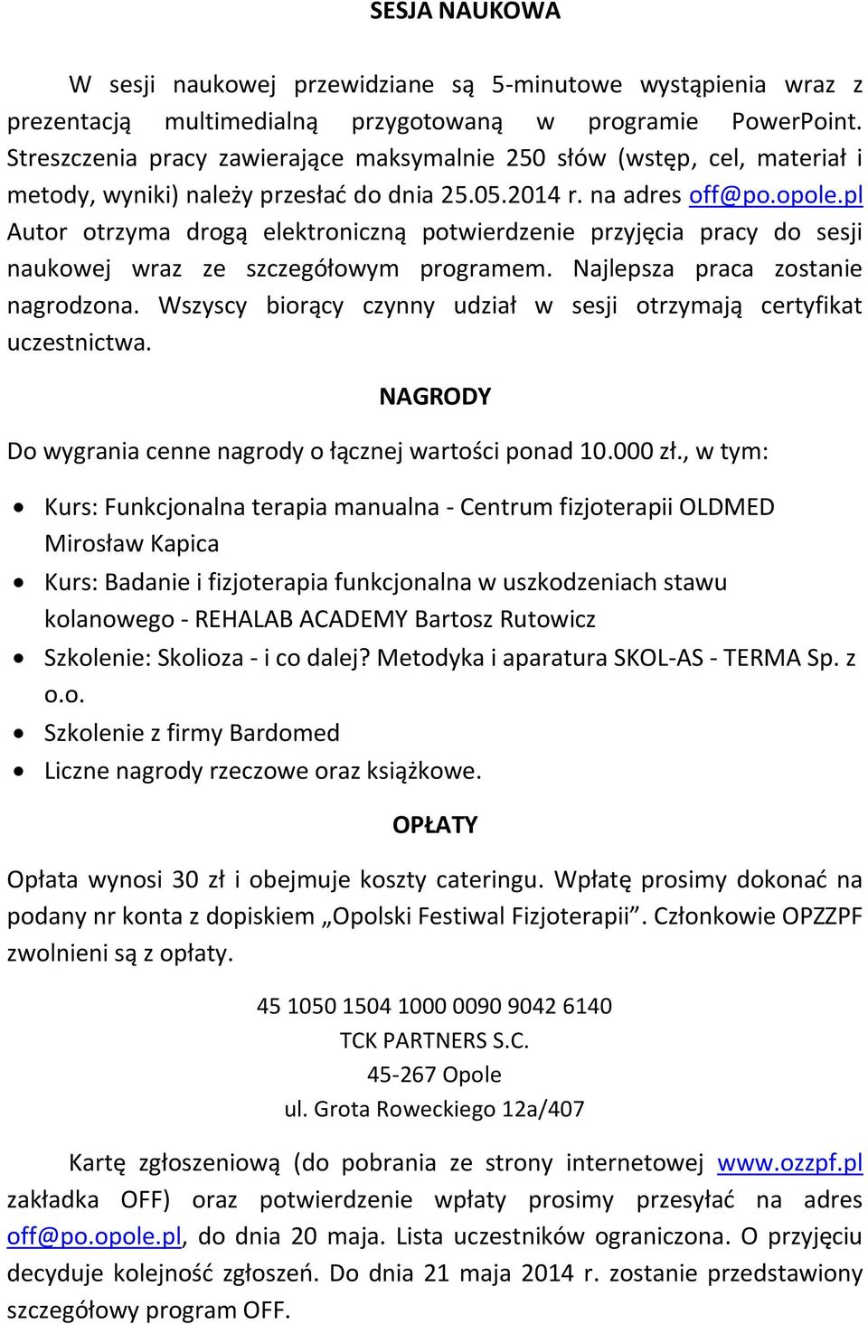 pl Autor otrzyma drogą elektroniczną potwierdzenie przyjęcia pracy do sesji naukowej wraz ze szczegółowym programem. Najlepsza praca zostanie nagrodzona.