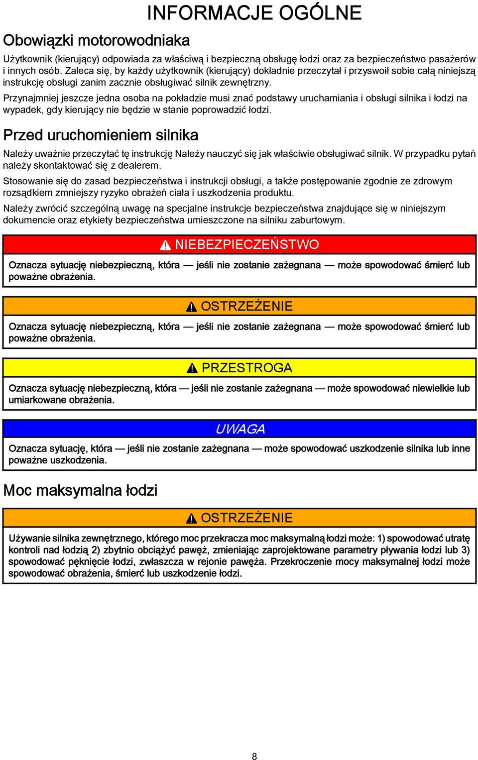 Przynjmniej jeszcze jedn osob n pokłdzie musi znć podstwy uruchmini i obsługi silnik i łodzi n wypdek, gdy kierujący nie będzie w stnie poprowdzić łodzi.