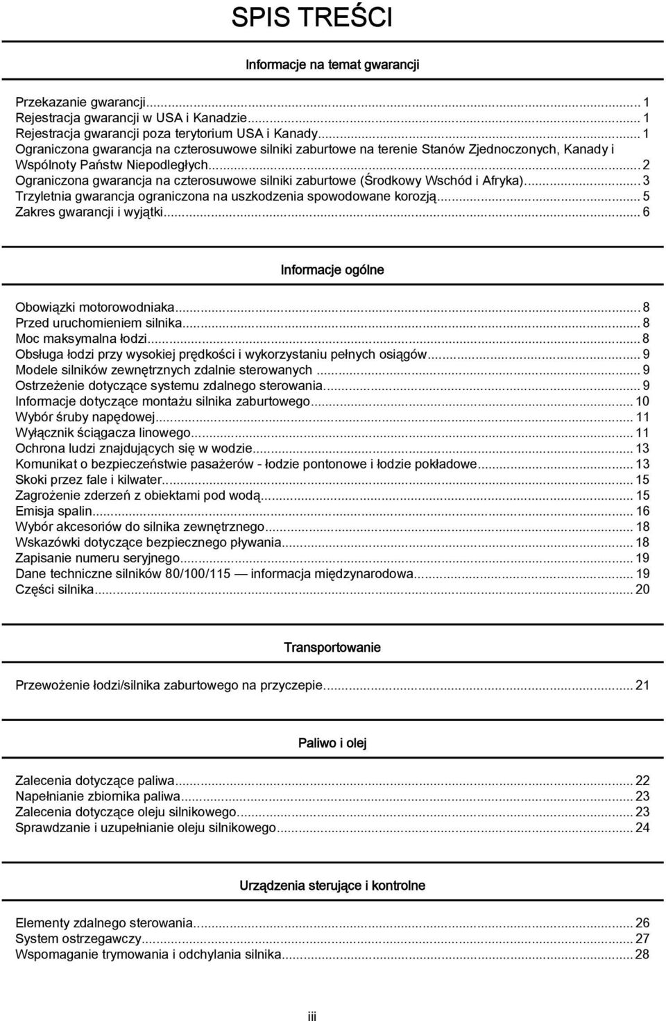 .. 3 Trzyletni gwrncj ogrniczon n uszkodzeni spowodowne korozją... 5 Zkres gwrncji i wyjątki...6 Informcje ogólne Obowiązki motorowodnik...8 Przed uruchomieniem silnik...8 Moc mksymln łodzi.