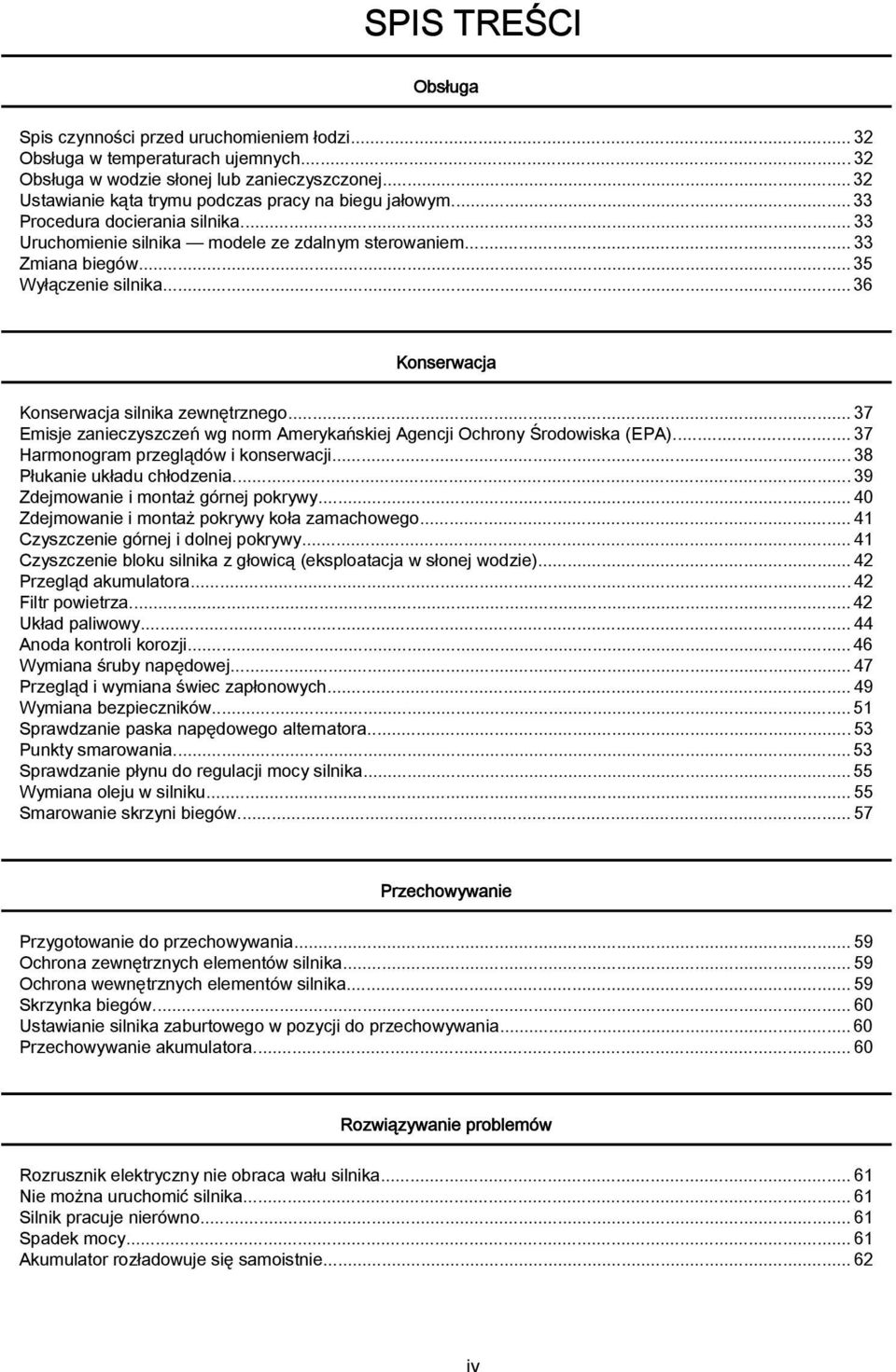 ..37 Emisje znieczyszczeń wg norm Amerykńskiej Agencji Ochrony Środowisk (EPA)... 37 Hrmonogrm przeglądów i konserwcji...38 Płuknie ukłdu chłodzeni...39 Zdejmownie i montż górnej pokrywy.