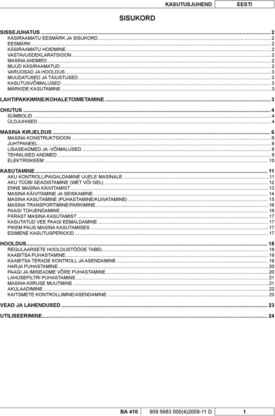 .. 4 MASINA KIRJELDUS... 6 MASINA KONSTRUKTSIOON... 6 JUHTPANEEL... 8 LISASEADMED JA -VÕIMALUSED... 8 TEHNILISED ANDMED... 9 ELEKTRISKEEM... 10 KASUTAMINE... 11 AKU KONTROLL/PAIGALDAMINE UUELE MASINALE.