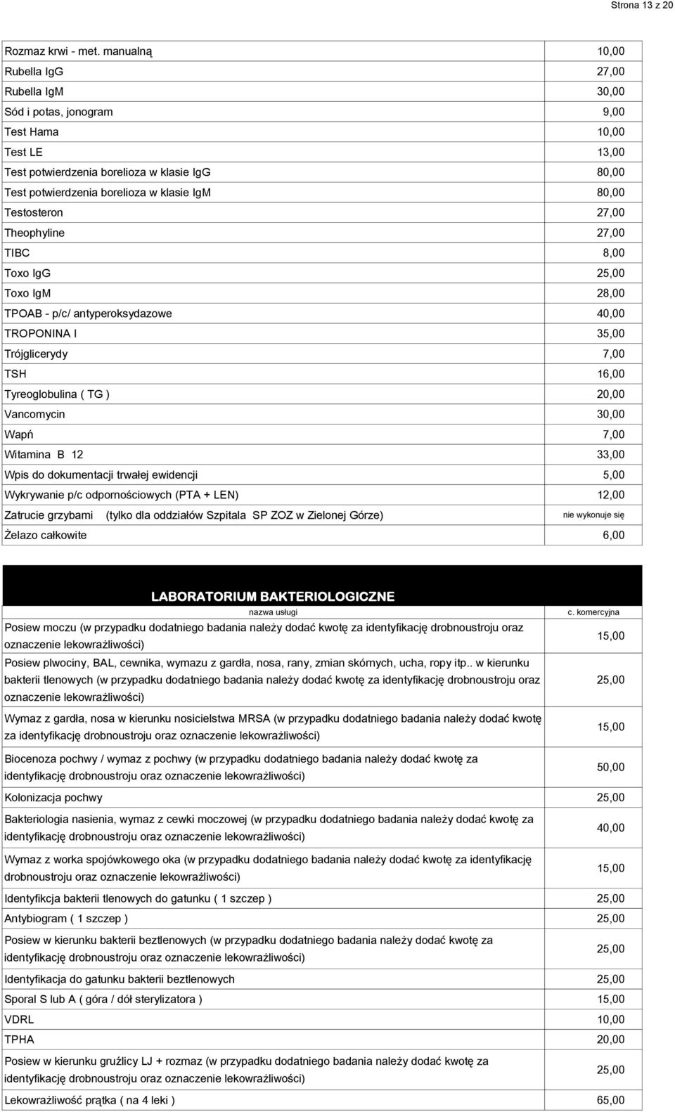 80,00 Testosteron 27,00 Theophyline 27,00 TIBC 8,00 Toxo IgG 25,00 Toxo IgM 28,00 TPOAB - p/c/ antyperoksydazowe 40,00 TROPONINA I 35,00 Trójglicerydy 7,00 TSH 16,00 Tyreoglobulina ( TG ) 20,00