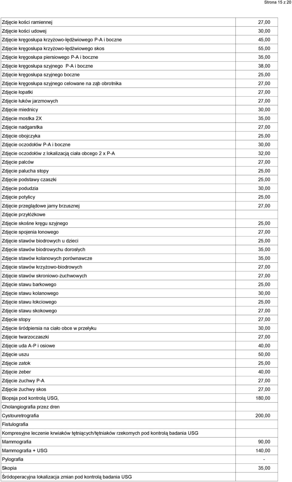 łopatki 27,00 Zdjęcie łuków jarzmowych 27,00 Zdjęcie miednicy 30,00 Zdjęcie mostka 2X 35,00 Zdjęcie nadgarstka 27,00 Zdjęcie obojczyka 25,00 Zdjęcie oczodołów P-A i boczne 30,00 Zdjęcie oczodołów z