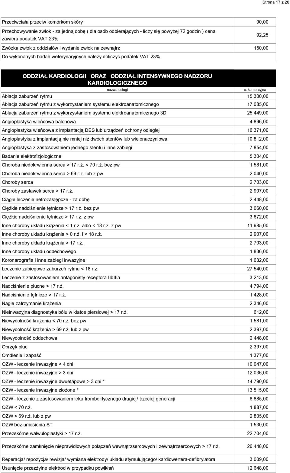 zaburzeń rytmu 15 300,00 Ablacja zaburzeń rytmu z wykorzystaniem systemu elektroanatomicznego 17 085,00 Ablacja zaburzeń rytmu z wykorzystaniem systemu elektroanatomicznego 3D 25 449,00 Angioplastyka