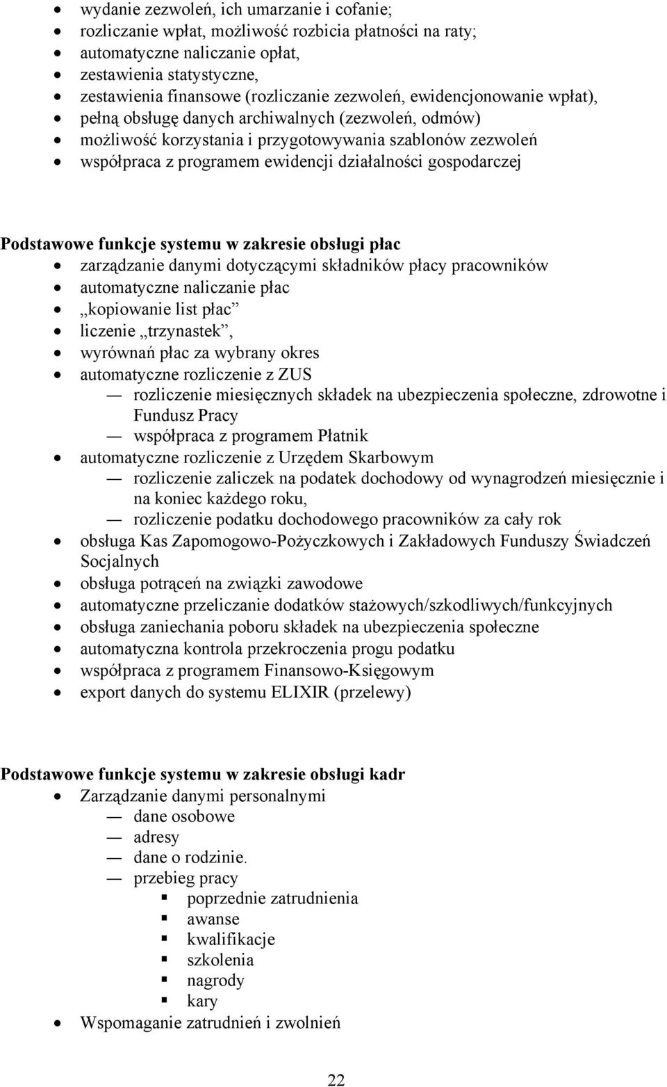 gospodarczej Podstawowe funkcje systemu w zakresie obsługi płac zarządzanie danymi dotyczącymi składników płacy pracowników automatyczne naliczanie płac kopiowanie list płac liczenie trzynastek,