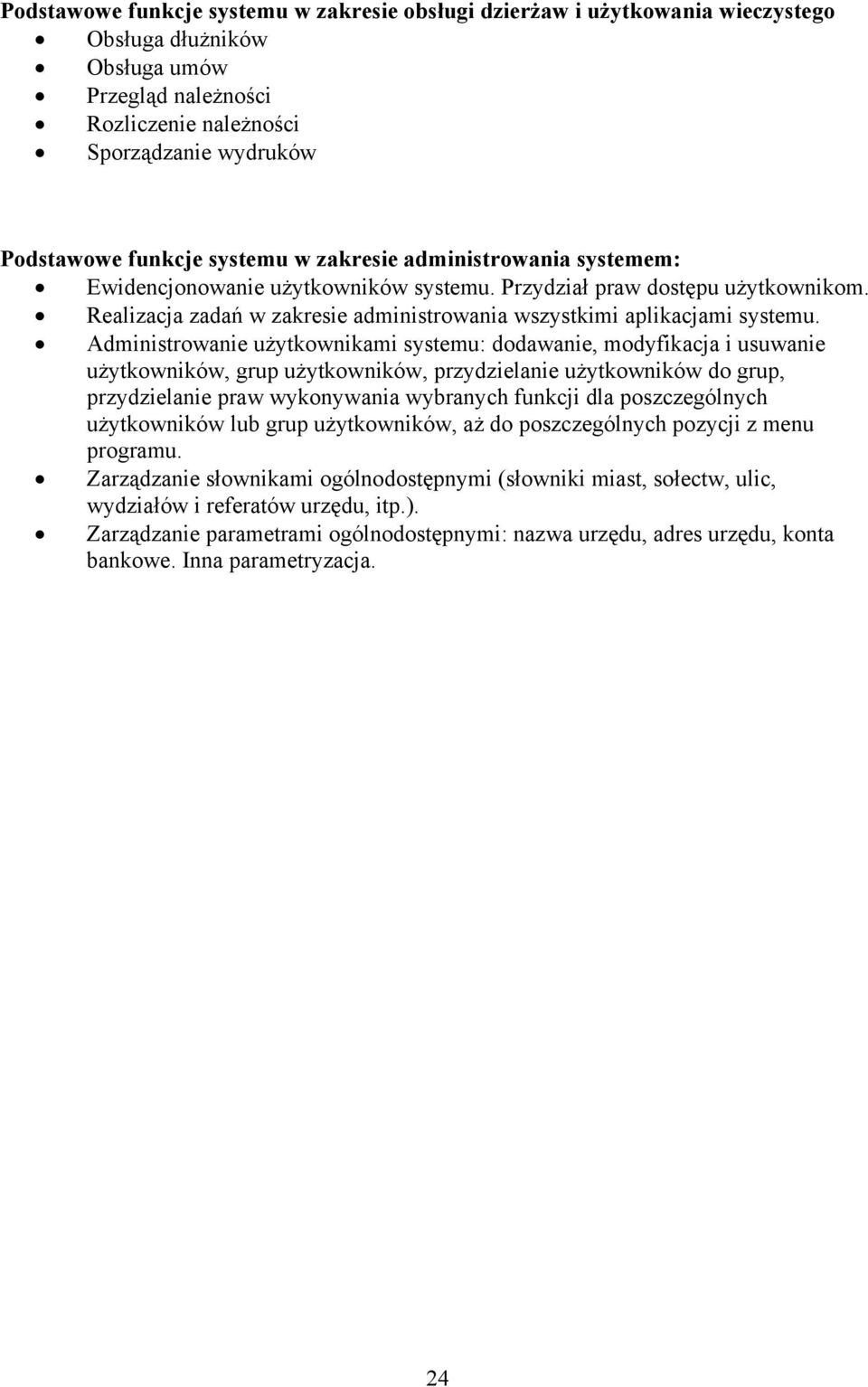 Administrowanie użytkownikami systemu: dodawanie, modyfikacja i usuwanie użytkowników, grup użytkowników, przydzielanie użytkowników do grup, przydzielanie praw wykonywania wybranych funkcji dla