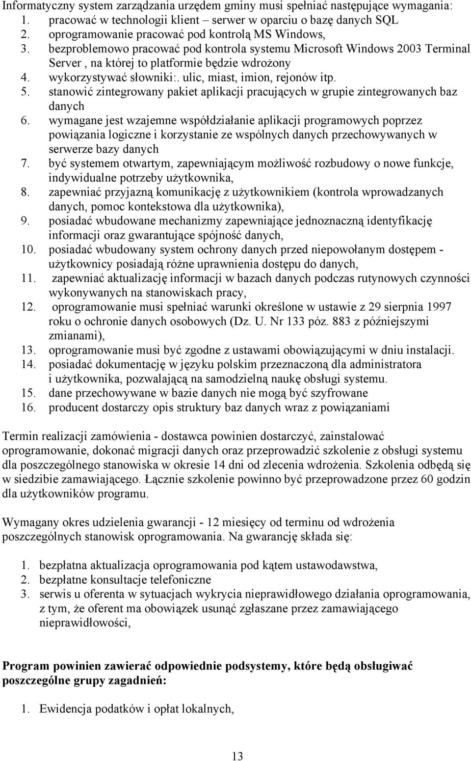 wykorzystywać słowniki:. ulic, miast, imion, rejonów itp. 5. stanowić zintegrowany pakiet aplikacji pracujących w grupie zintegrowanych baz danych 6.