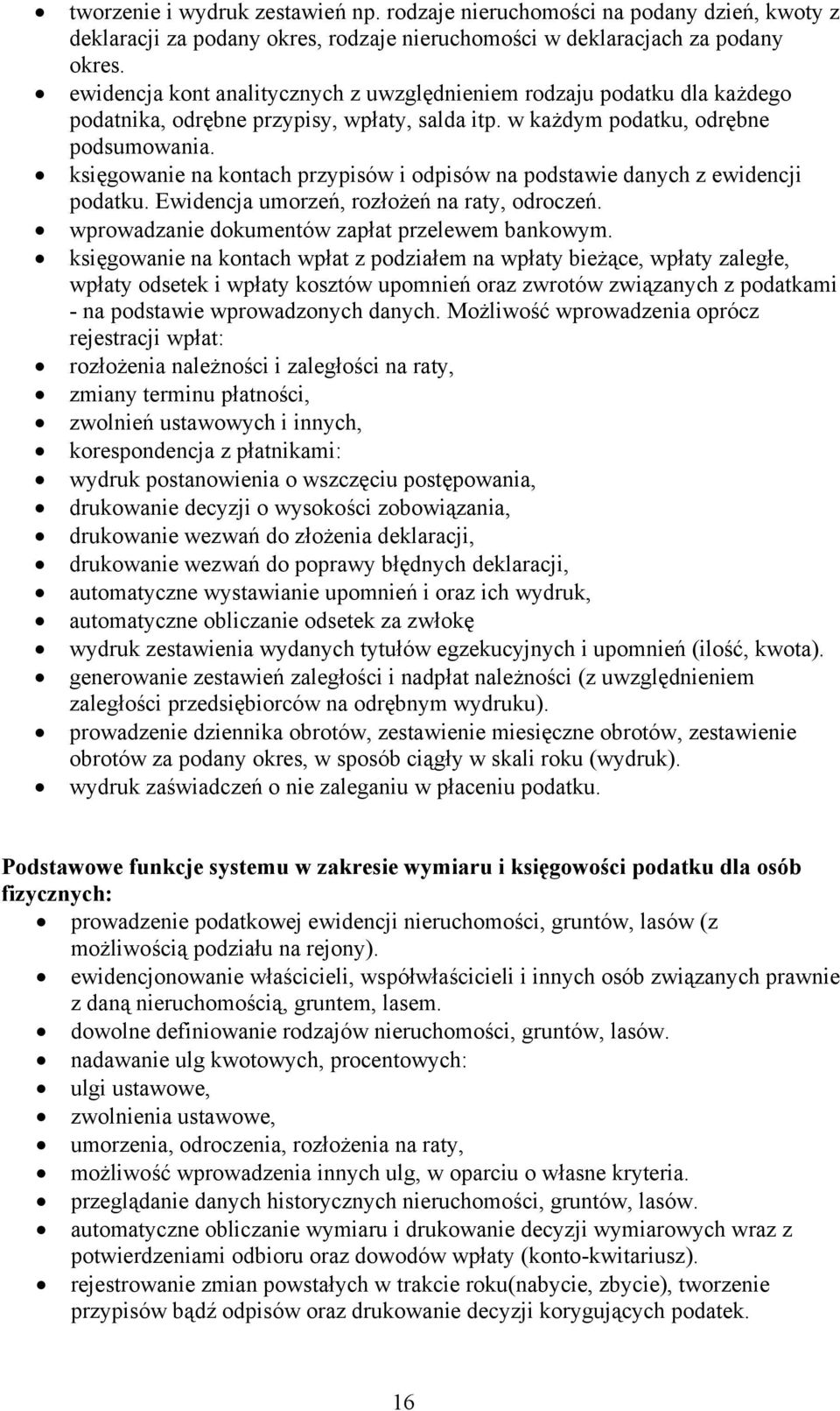 księgowanie na kontach przypisów i odpisów na podstawie danych z ewidencji podatku. Ewidencja umorzeń, rozłożeń na raty, odroczeń. wprowadzanie dokumentów zapłat przelewem bankowym.