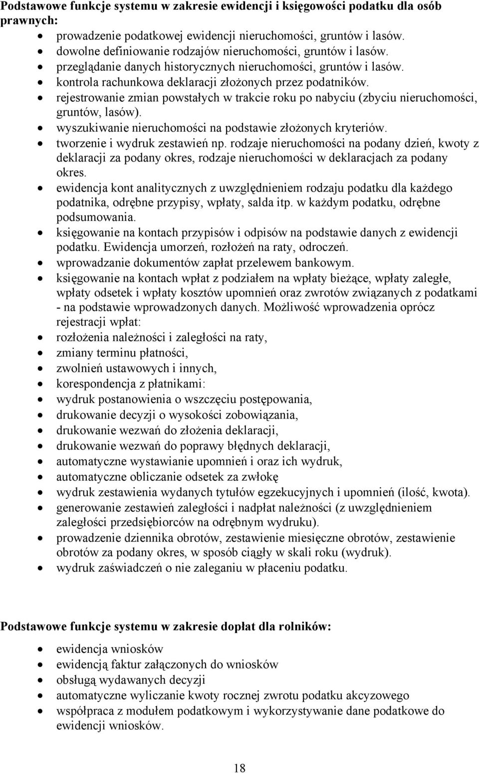 rejestrowanie zmian powstałych w trakcie roku po nabyciu (zbyciu nieruchomości, gruntów, lasów). wyszukiwanie nieruchomości na podstawie złożonych kryteriów. tworzenie i wydruk zestawień np.