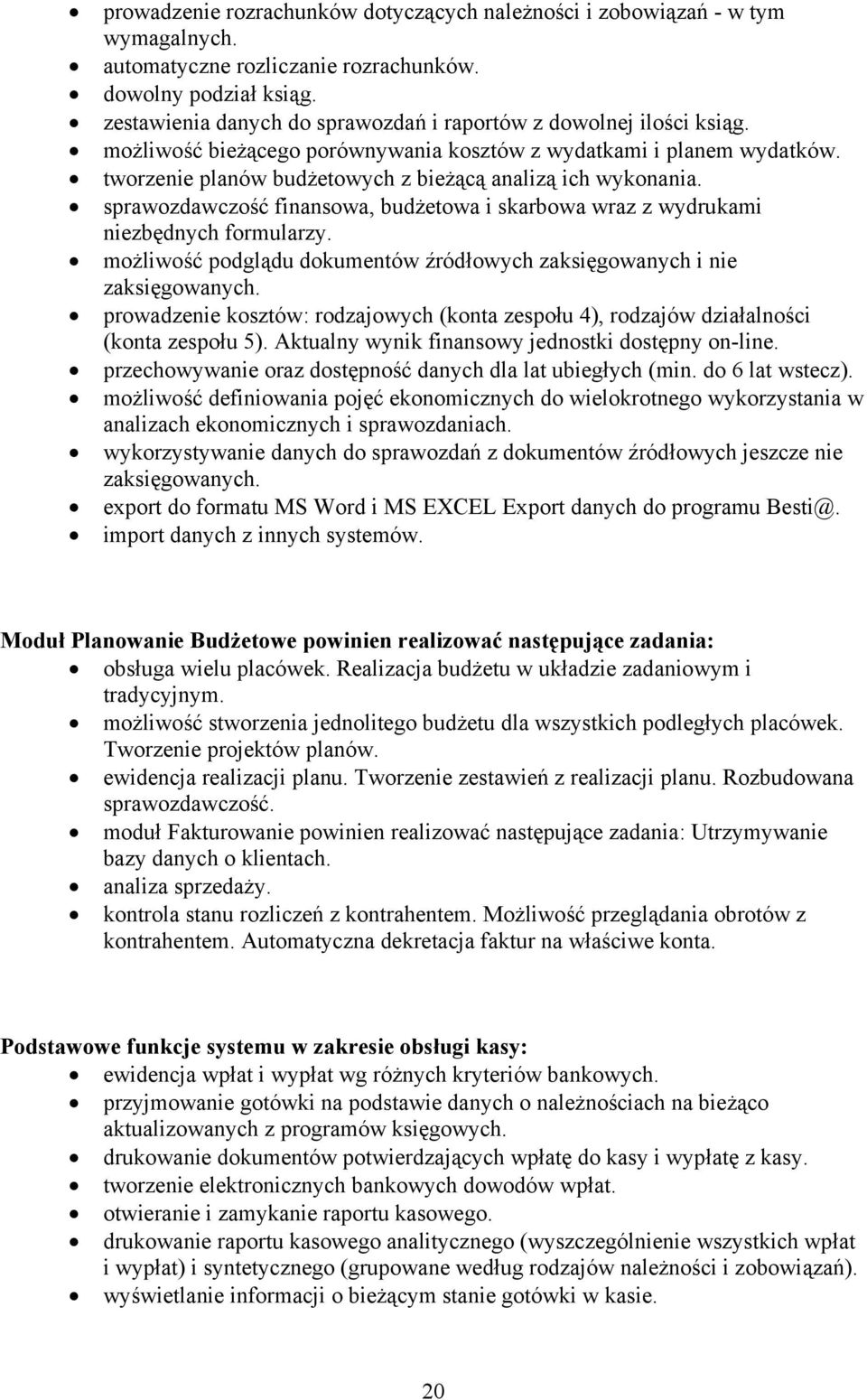 tworzenie planów budżetowych z bieżącą analizą ich wykonania. sprawozdawczość finansowa, budżetowa i skarbowa wraz z wydrukami niezbędnych formularzy.