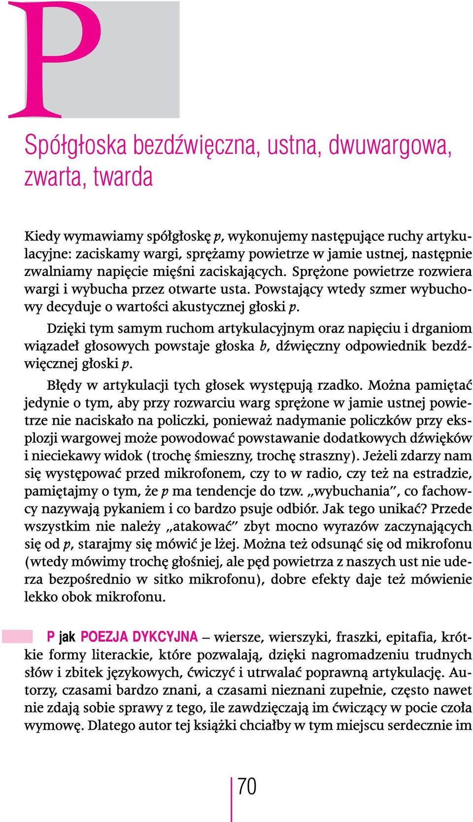 Dzięki tym samym ruchom artykulacyjnym oraz napięciu i drganiom wiązadeł głosowych powstaje głoska b, dźwięczny odpowiednik bezdź- więcznej głoski p. Błędy w artykulacji tych głosek występują rzadko.