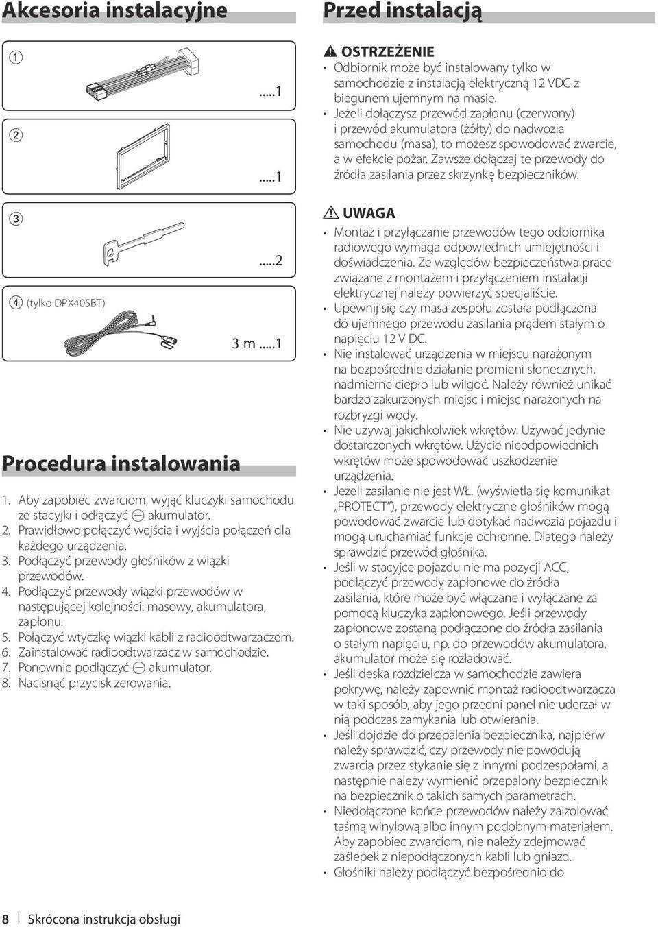 Zawsze dołączaj te przewody do źródła zasilania przez skrzynkę bezpieczników. 3 4 (tylko DPX405BT) Procedura instalowania...2 3 m...1 1.