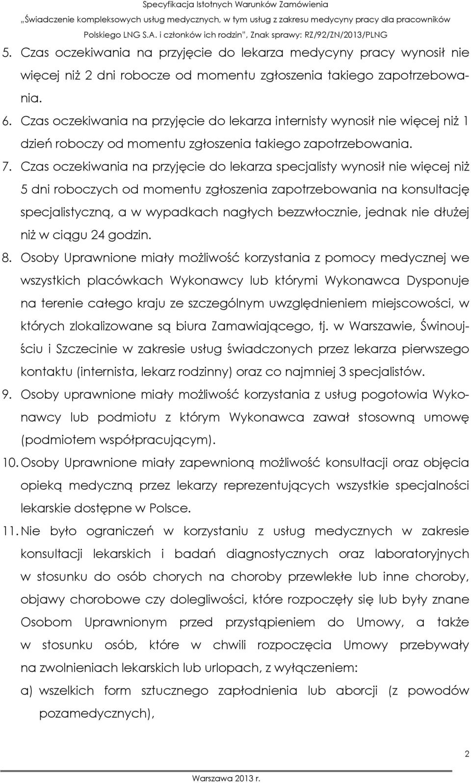 Czas oczekiwania na przyjęcie do lekarza specjalisty wynosił nie więcej niż 5 dni roboczych od momentu zgłoszenia zapotrzebowania na konsultację specjalistyczną, a w wypadkach nagłych bezzwłocznie,