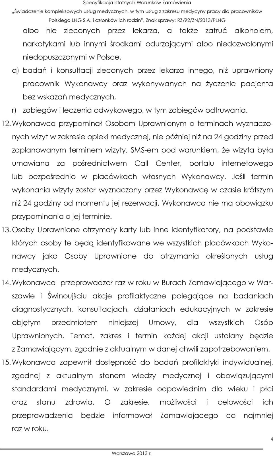 Wykonawca przypominał Osobom Uprawnionym o terminach wyznaczonych wizyt w zakresie opieki medycznej, nie później niż na 24 godziny przed zaplanowanym terminem wizyty, SMS-em pod warunkiem, że wizyta