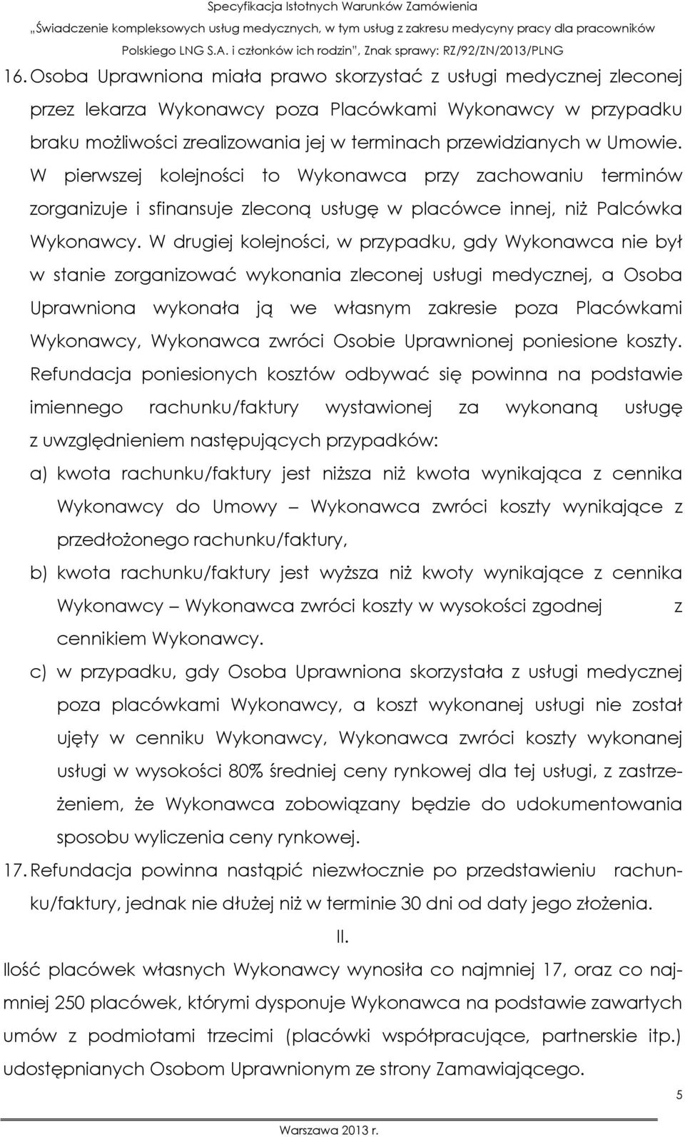 W drugiej kolejności, w przypadku, gdy Wykonawca nie był w stanie zorganizować wykonania zleconej usługi medycznej, a Osoba Uprawniona wykonała ją we własnym zakresie poza Placówkami Wykonawcy,