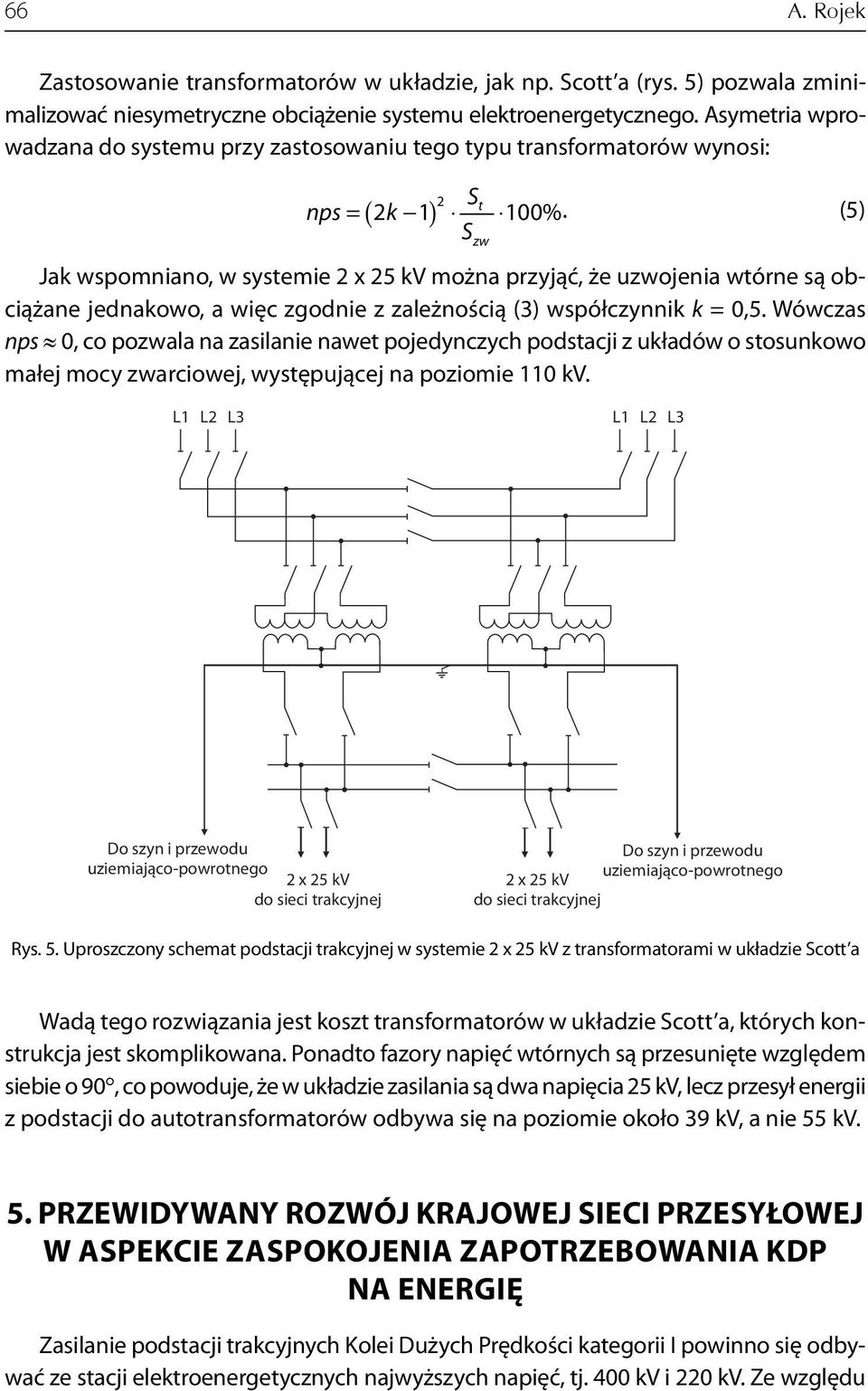 (5) Szw Jak wspomniano, w systemie 2 x 25 kv można przyjąć, że uzwojenia wtórne są obciążane jednakowo, a więc zgodnie z zależnością (3) współczynnik k = 0,5.