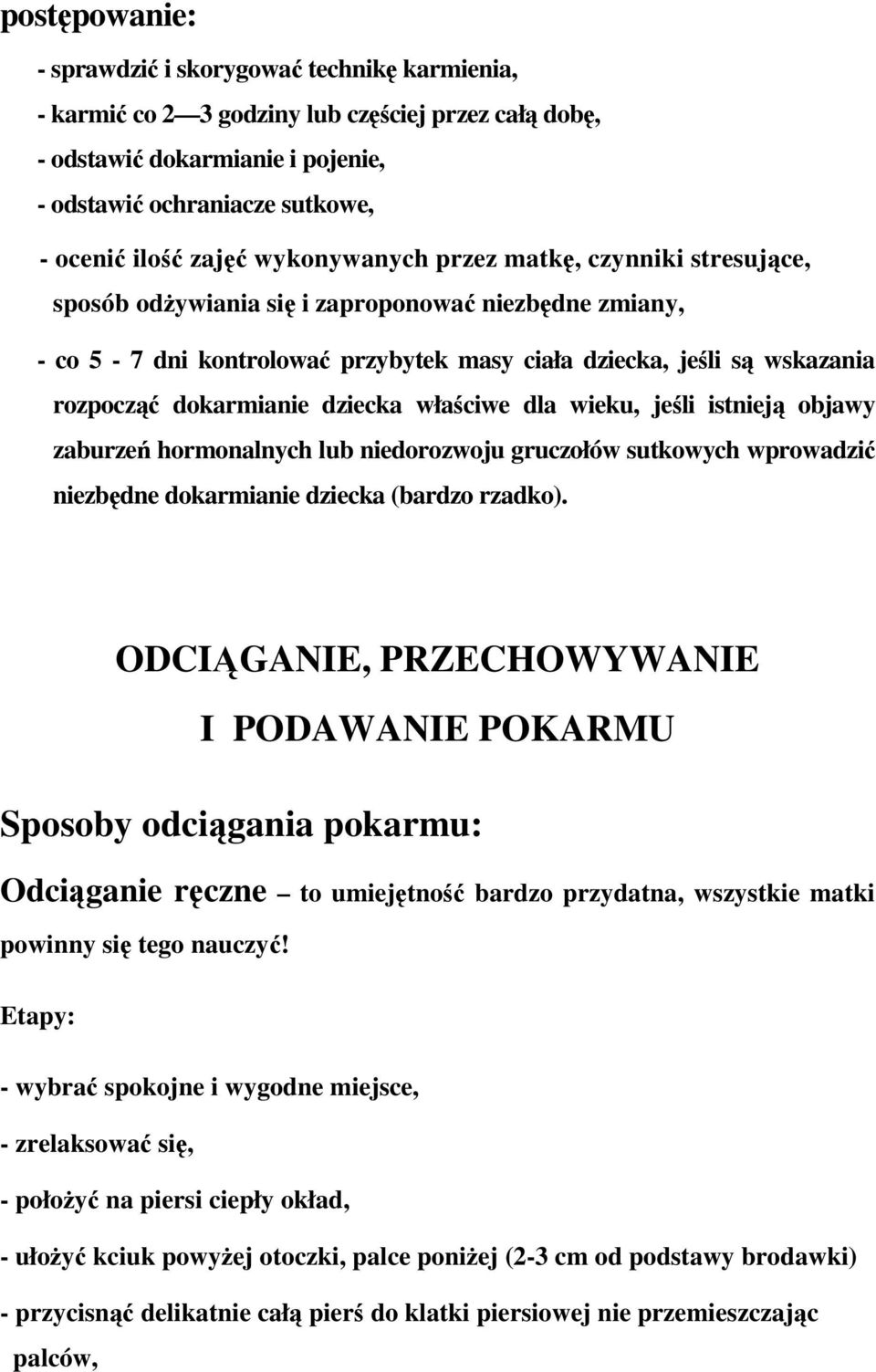 dziecka właściwe dla wieku, jeśli istnieją objawy zaburzeń hormonalnych lub niedorozwoju gruczołów sutkowych wprowadzić niezbędne dokarmianie dziecka (bardzo rzadko).