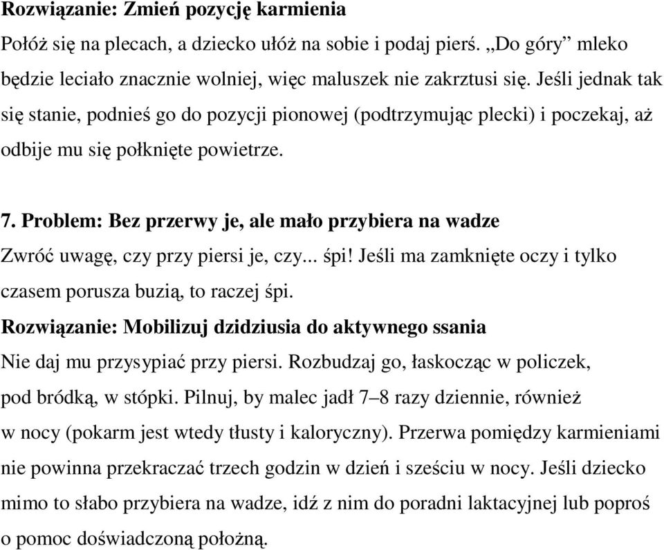 Problem: Bez przerwy je, ale mało przybiera na wadze Zwróć uwagę, czy przy piersi je, czy... śpi! Jeśli ma zamknięte oczy i tylko czasem porusza buzią, to raczej śpi.