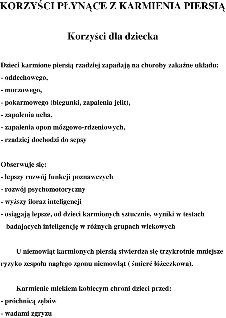 - wyższy iloraz inteligencji - osiągają lepsze, od dzieci karmionych sztucznie, wyniki w testach badających inteligencję w różnych grupach wiekowych U niemowląt karmionych piersią